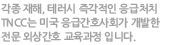 각종 재해, 테러시 즉각적인 응급처치 TNCC는 미국 응급간호사회가 개발한 전문 외상간호 교육과정입니다.